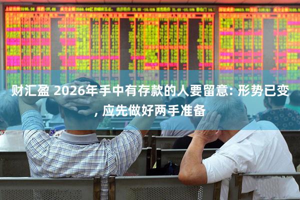财汇盈 2026年手中有存款的人要留意: 形势已变, 应先做好两手准备
