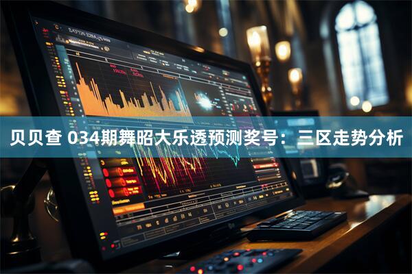 贝贝查 034期舞昭大乐透预测奖号：三区走势分析